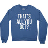 that's all you got Crewneck Sweatshirt