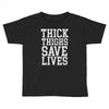 thick thighs save lives Toddler T-shirt