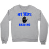 my wife said no Crewneck Sweatshirt