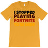 I stopped playing fortnite to be here T-Shirt