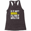 if it ain't broke i'll fix it Racerback Tank