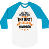 All Men Created Equal But The Best Born In November 3/4 Sleeve Shirt