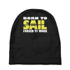 born to sail forced to work Baby Beanies