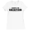 Always On Vacation Ladies Fitted T-Shirt