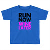 run now wine later Toddler T-shirt