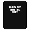 i'd flex but i like this shirt Mousepad