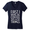 first i drink the coffee Women's V-Neck T-Shirt
