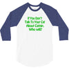 cat shirt if you don't talk to your cat about cat nip who will funny t 3/4 Sleeve Shirt