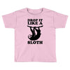 drop like a sloth Toddler T-shirt