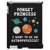 Forget Princess I' Want To Be An Astrophysicist iPad 3 and 4 Case