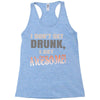 i don't get drunk Racerback Tank