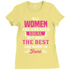 All Women Are Created Equal But Only The Best Are Born In June Ladies Fitted T-Shirt