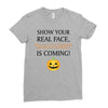 show your real face, halloween is coming Ladies Fitted T-Shirt