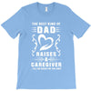 The Best Kind of Dad Raises a Caregiver Yes, She Bought Me This Shirt T-Shirt