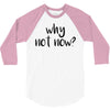 why not now 3/4 Sleeve Shirt