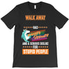 walk away i have anger issues T-Shirt