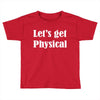 let's get physical Toddler T-shirt