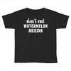 Don't Eat Watermelon Seeds Toddler T-shirt
