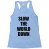 slow the world down Racerback Tank