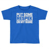 put some respek on my name Toddler T-shirt