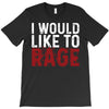I WOULD LIKE TO RAGE T-Shirt