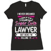 I Never Dreamed I d Grow Up To Be A Super Cute Lawyer But Here I'm Kil Ladies Fitted T-Shirt