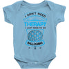 I Don't Need Therapy Just to Do Ballooning Baby Onesie