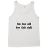 i'm too old for this shit t shirt Tank Top
