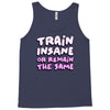 train insane or remain the same Tank Top