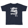 need my space Toddler T-shirt