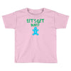 lets get baked Toddler T-shirt