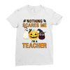 nothing scares me i'm a teacher Ladies Fitted T-Shirt