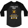 I Tried To Be Good 3/4 Sleeve Shirt