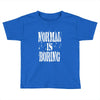 normal is boring tie dye Toddler T-shirt