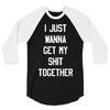 i just wanna get my shit together 3/4 Sleeve Shirt