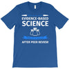 evidence based science! when do we want it. T-Shirt