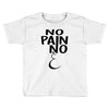 no pain Toddler T-shirt
