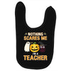 nothing scares me i'm a teacher Baby Bibs