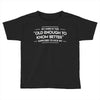 old enough to know better Toddler T-shirt