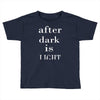 after dark is light Toddler T-shirt