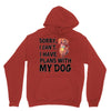 SORRY, I CAN I HAVE PLANS WITH MY DOG Unisex Hoodie