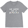 we were on a break V-Neck Tee