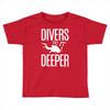 ow divers do it deeper Toddler T-shirt