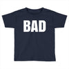 bad (2) Toddler T-shirt