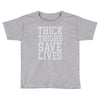 thick thighs save lives Toddler T-shirt