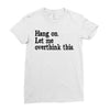 hang on let me overthink this Ladies Fitted T-Shirt