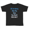 oh i'm sorry was my sass too much Toddler T-shirt