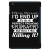 i never dreamed i'd end up to be a perfect freaking husband but here i iPad Mini