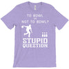 to bowl or not to bowl T-Shirt