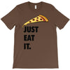 just eat it pizza lover T-Shirt